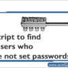 a-script-to-find-all-users-who-have-not-set-passwords