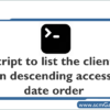 script-to-list-the-clients-in-descending-access-date-order