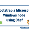 bootstrap-a-microsoft-windows-node-using-chef