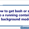 bash-or-ssh-into-a-running-container