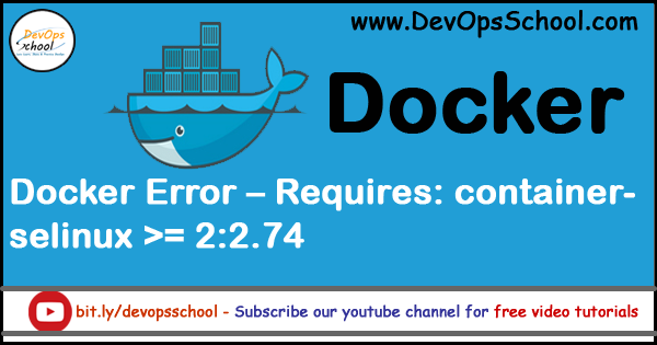 Docker Error - Requires: container-selinux >= 2:2.74 - DevOpsSchool.com